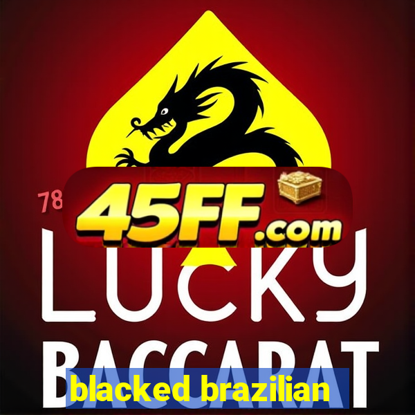 blacked brazilian